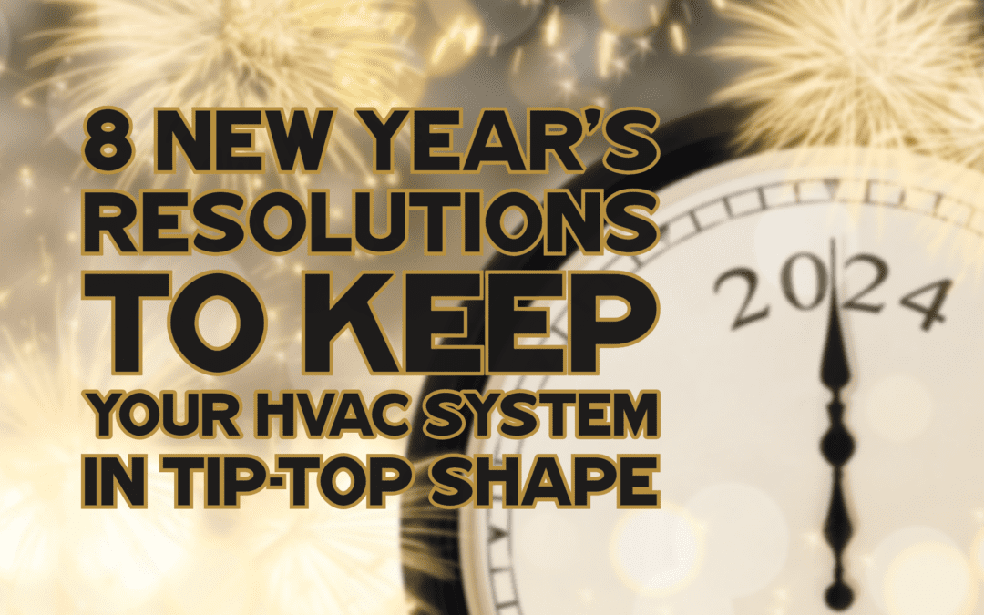 8 NEW YEAR’S RESOLUTIONS TO KEEP YOUR HVAC SYSTEM IN TIP-TOP SHAPE